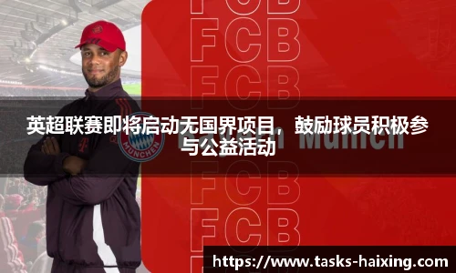 英超联赛即将启动无国界项目,鼓励球员积极参与公益活动