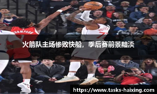 火箭队主场惨败快船,季后赛前景黯淡