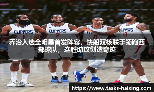 乔治入选全明星首发阵容，快船双核联手领跑西部球队，连胜助攻创造奇迹