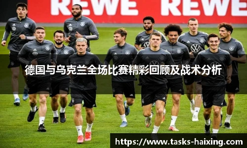 德国与乌克兰全场比赛精彩回顾及战术分析