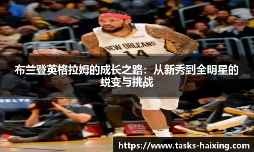 布兰登英格拉姆的成长之路：从新秀到全明星的蜕变与挑战